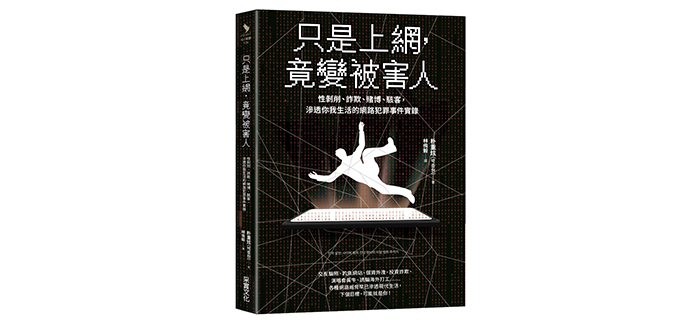 《只是上網，竟變被害人：性剝削、詐欺、賭博、駭客，滲透你我生活的網路犯罪事件實錄》